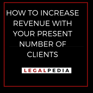 HOW TO INCREASE REVENUE WITH YOUR PRESENT NUMBER OF CLIENTS
